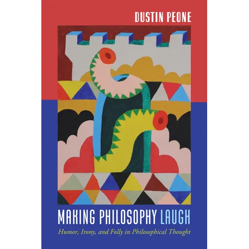 Making Philosophy Laugh: Humor, Irony, and Folly in Philosophical Thought