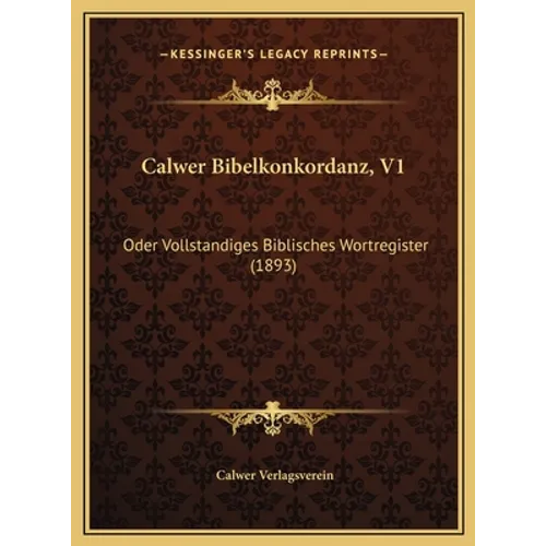 Calwer Bibelkonkordanz, V1: Oder Vollstandiges Biblisches Wortregister (1893)