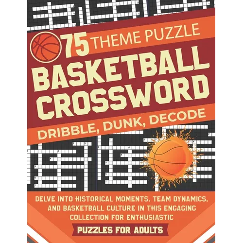 Basketball Crossword Puzzles for Adults: Explore 75 Unique Themes, featuring Historical Moments, Team Dynamics, and Basketball Culture in This Engagin