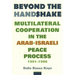 Beyond the Handshake: Multilateral Cooperation in the Arab-Israeli Peace Process, 1991-1996