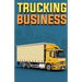 Trucking Business: How to Start, Run, and Grow an Owner Operator Trucking Business