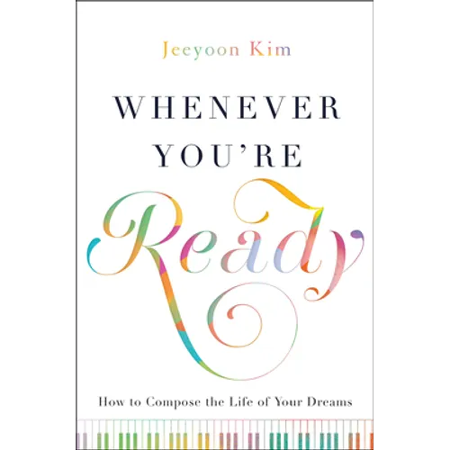 Whenever You're Ready: How to Compose the Life of Your Dreams