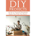 DIY Projects: 44 Do-it-Yourself Household Hacks You Wish You Knew! Discover the Best Kept DIY Crafts, DIY Home Improvement, DIY Beau