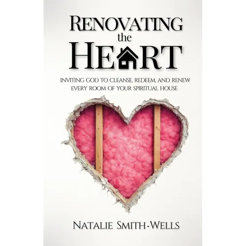 Renovating the Heart: Inviting God to Cleanse, Redeem, and Renew Every Room of Your Spiritual House