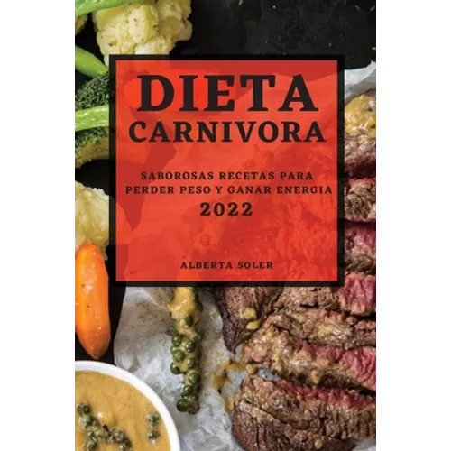 Dieta Carnivora 2022: Saborosas Recetas Para Perder Peso Y Ganar Energia