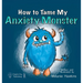How To Tame My Anxiety Monster