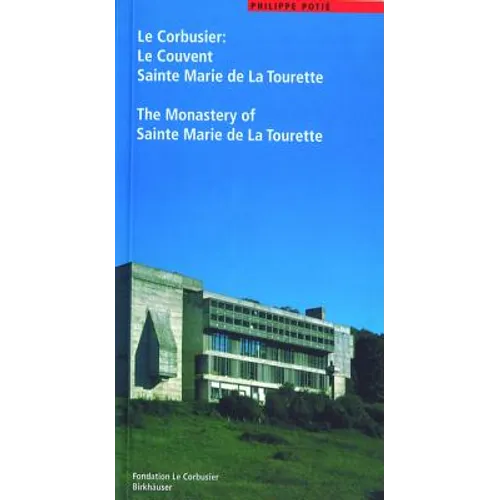 Le Corbusier. Le Couvent Sainte Marie de la Tourette / The Monastery of Sainte Marie de la Tourette: Die Rematerialisierung Der Moderne/The Rematerial