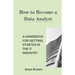 How to Become a Data Analyst: A Handbook for Getting Started in the IT Industry