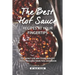 The Best Hot Sauce Recipes at Your Fingertips: You won't use Any Store-Bought Sauce Once You Have This Cookbook