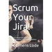 Scrum Your Jira!: Your Waterfall Organization Transformed into Multidisciplinary Teams