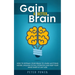 Gain a Better Brain: How to Retrain Your Brain to Learn Anything Faster, Unleash Its Full Potential and Keep Your Mind Sharp at Any Age
