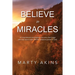 Believe in Miracles: An inspirational and gripping true story that brings one man face to face with the awesome power of God.