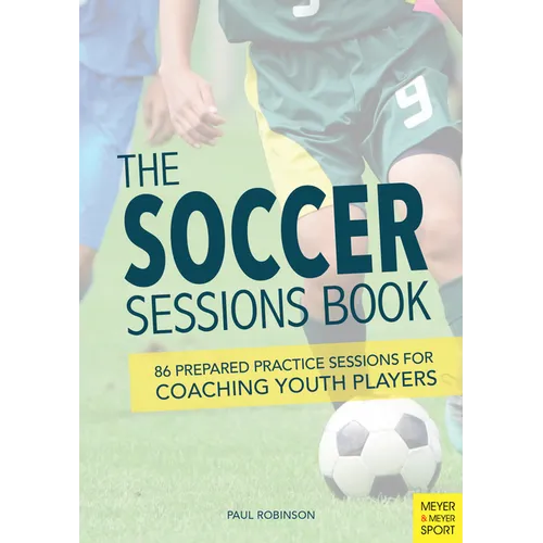 The Soccer Sessions Book: 86 Prepared Practice Sessions for Coaching Youth Players
