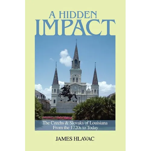 A Hidden Impact: The Czechs & Slovaks of Louisiana from the 1720s to Today - Paperback