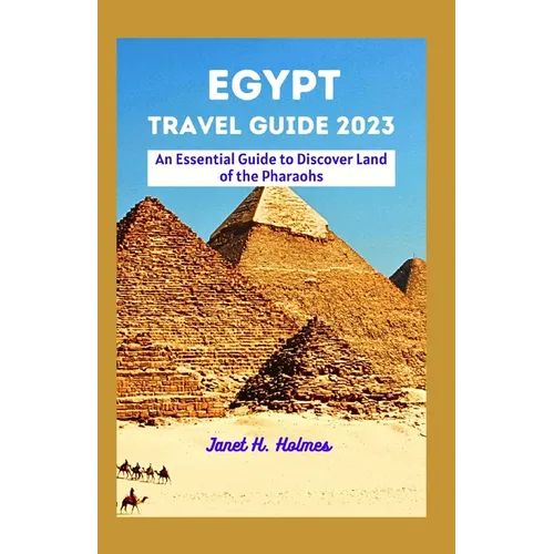 Egypt Travel Guide 2023: An Essential Guide to Discover Land of the Pharaohs