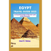 Egypt Travel Guide 2023: An Essential Guide to Discover Land of the Pharaohs