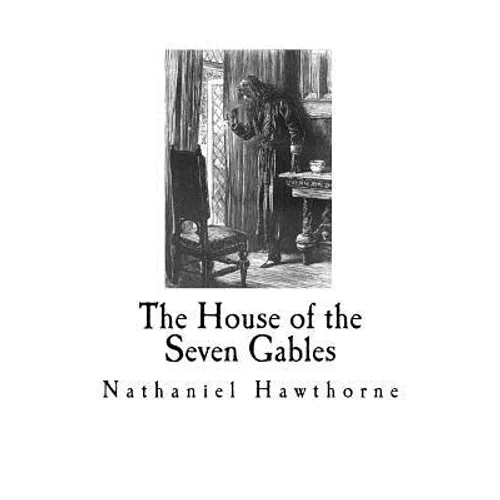 The House of the Seven Gables: Nathaniel Hawthorne
