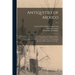 Antiquities of Mexico: Comprising Fac-similes of Ancient Mexican Paintings and Hieroglyphics, Preserved in the Royal Libraries of Paris, Berl