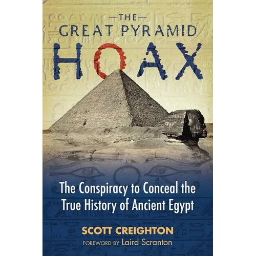 The Great Pyramid Hoax: The Conspiracy to Conceal the True History of Ancient Egypt