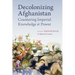 Decolonizing Afghanistan: Countering Imperial Knowledge and Power