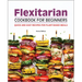 Flexitarian Cookbook for Beginners: Quick and Easy Recipes for Plant-Based Meals