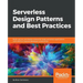 Serverless Design Patterns and Best Practices: Build, secure, and deploy enterprise ready serverless applications with AWS to improve developer produc