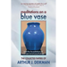 Meditations on a Blue Vase and the Foundations of Transpersonal Psychology: The Collected Papers of Arthur J. Deikman