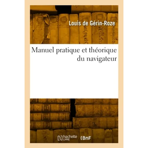 Manuel pratique et théorique du navigateur, précédé d'un abrégé de grammaire anglaise: ou Conversations en anglais et en français sur des sujets nauti