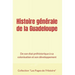 Histoire générale de la Guadeloupe: De son état préhistorique à sa colonisation et son développement