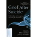 Grief After Suicide: Understanding the Consequences and Caring for the Survivors
