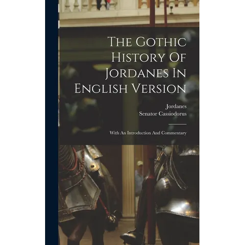 The Gothic History Of Jordanes In English Version: With An Introduction And Commentary