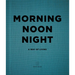 Morning Noon Night: A Way of Living