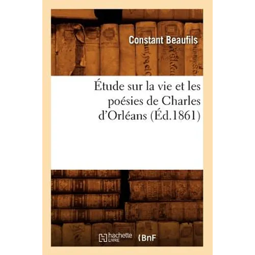 Étude Sur La Vie Et Les Poésies de Charles d'Orléans (Éd.1861)
