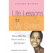 Life Lessons for My Sisters: How to Make Wise Choices and Live a Life You Love!