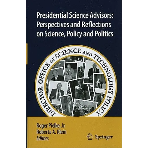 Presidential Science Advisors: Perspectives and Reflections on Science, Policy and Politics