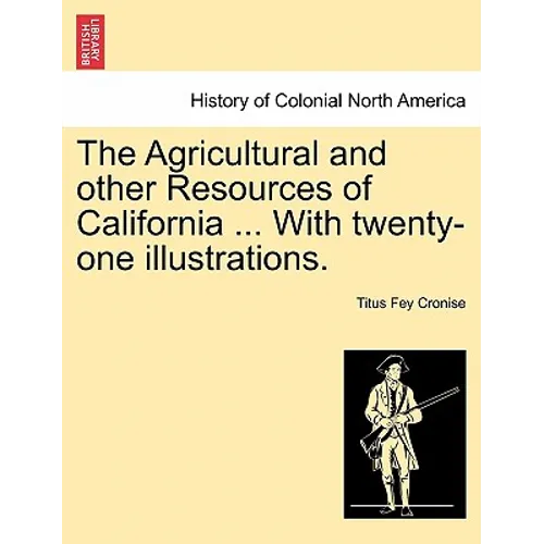 The Agricultural and Other Resources of California ... with Twenty-One Illustrations.