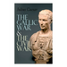 The Gallic War & The Civil War: Historical Account of Caesar's Military Campaign in Gaul & The Roman Civil War