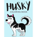 Husky Coloring Book: Husky Coloring Pages, Over 30 Pages to Color, Cute Siberian Husky Colouring Pages for Boys, Girls, and Kids of ages 4-8 and up -