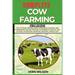 Complete Cow Farming Pro Guide: How To Raise Healthy Cattle, Managing Livestock, And Sustainable Farming Practices For Beginners And Pro Tips On Dairy