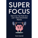 Super Focus: How to Turn Your Brain into a Laser-Sharp Concentration Machine