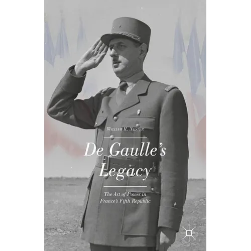 de Gaulle's Legacy: The Art of Power in France's Fifth Republic