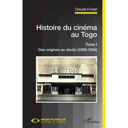 Histoire du cinéma au Togo: Tome I Des origines au déclin (1895-1994)