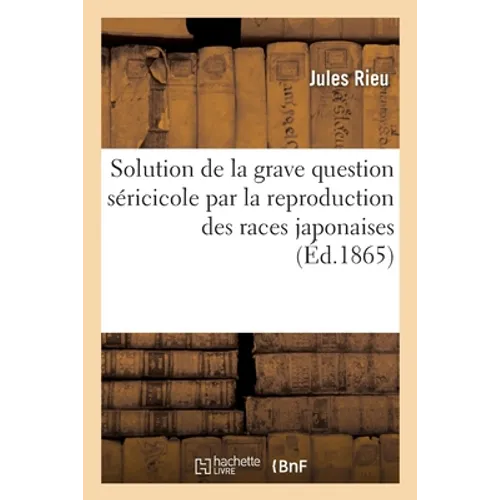 Solution de la Grave Question Séricicole Par La Reproduction Des Races Japonaises