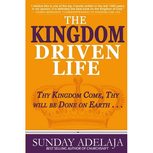 The Kingdom Driven Life: Thy Kingdom Come, Thy will be Done on Earth . . .