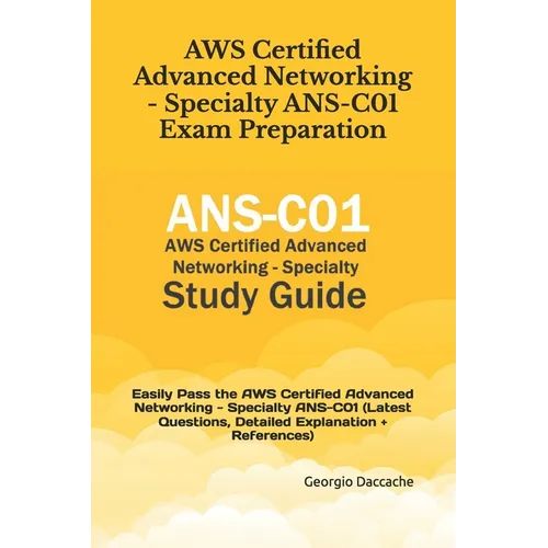 AWS Certified Advanced Networking - Specialty ANS-C01 Exam Preparation: Easily Pass the AWS Certified Advanced Networking - Specialty ANS-C01 (Latest