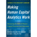 Making Human Capital Analytics Work: Measuring the Roi of Human Capital Processes and Outcomes