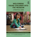 Welcoming Young Children Into the Museum: A Practical Guide