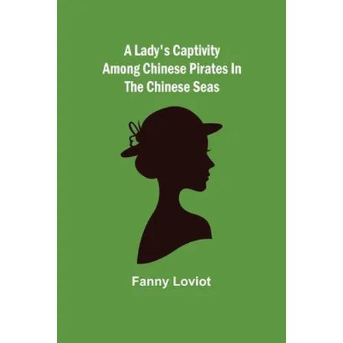 A Lady's Captivity among Chinese Pirates in the Chinese Seas
