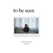 To Be Seen: Poems Meant To Understand You