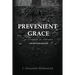 Prevenient Grace: An Investigation into Arminianism - 2nd Revised Edition